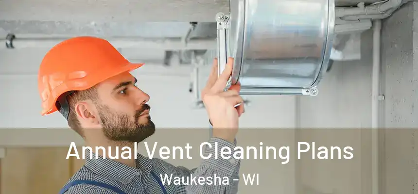 Annual Vent Cleaning Plans Waukesha - WI