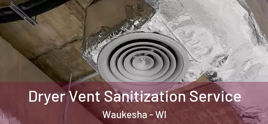 Dryer Vent Sanitization Service Waukesha - WI
