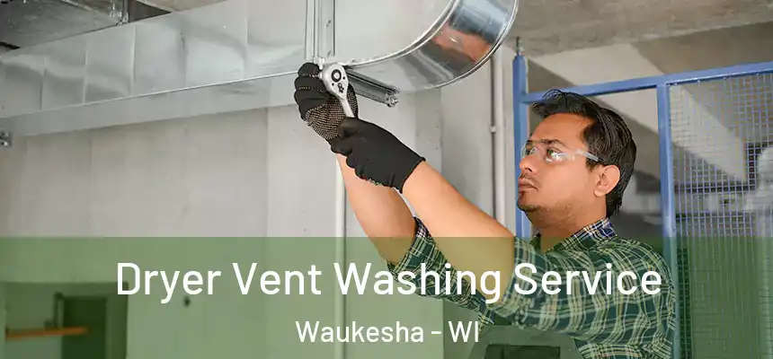 Dryer Vent Washing Service Waukesha - WI