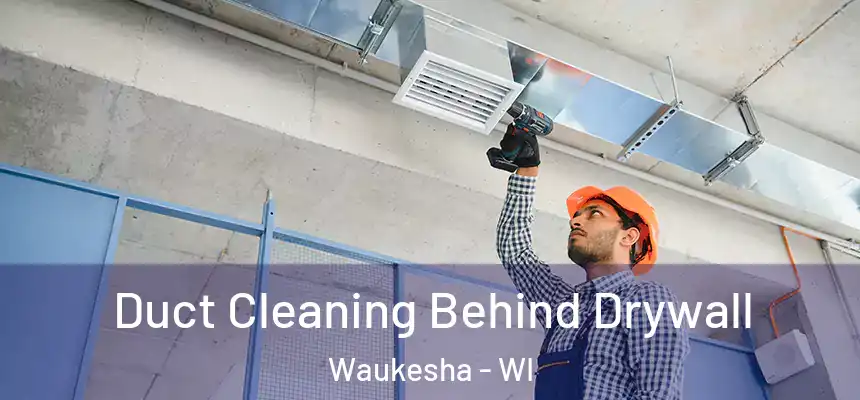 Duct Cleaning Behind Drywall Waukesha - WI