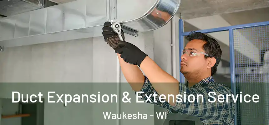  Duct Expansion & Extension Service Waukesha - WI