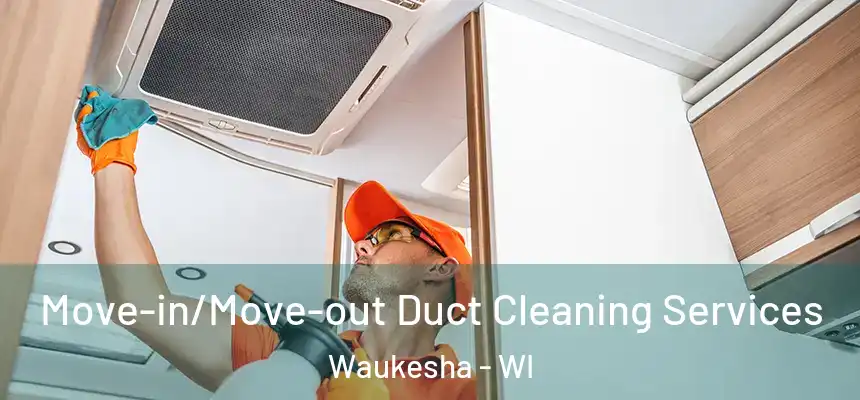 Move-in/Move-out Duct Cleaning Services Waukesha - WI