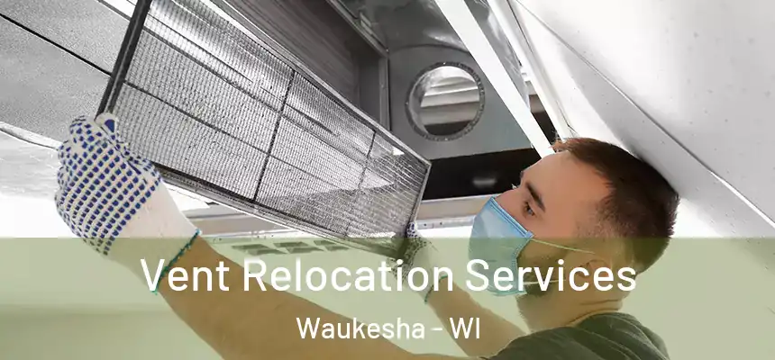  Vent Relocation Services Waukesha - WI