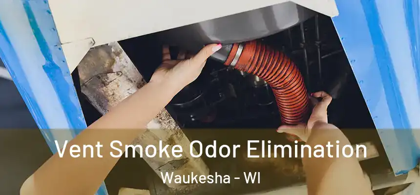 Vent Smoke Odor Elimination Waukesha - WI