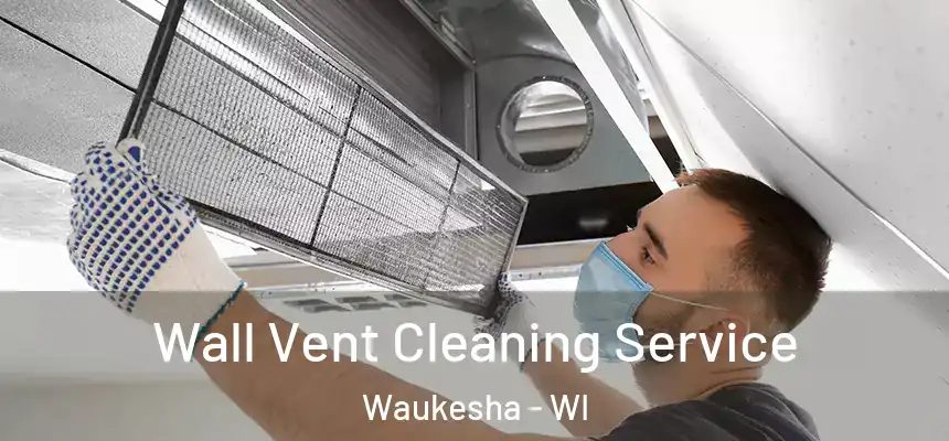 Wall Vent Cleaning Service Waukesha - WI